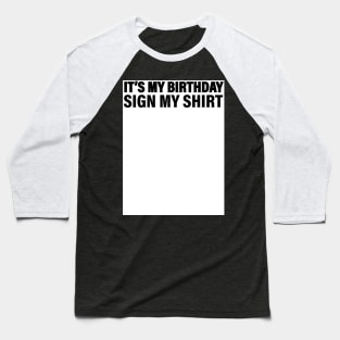 It's My Birthday Sign My Shirt Baseball T-Shirt